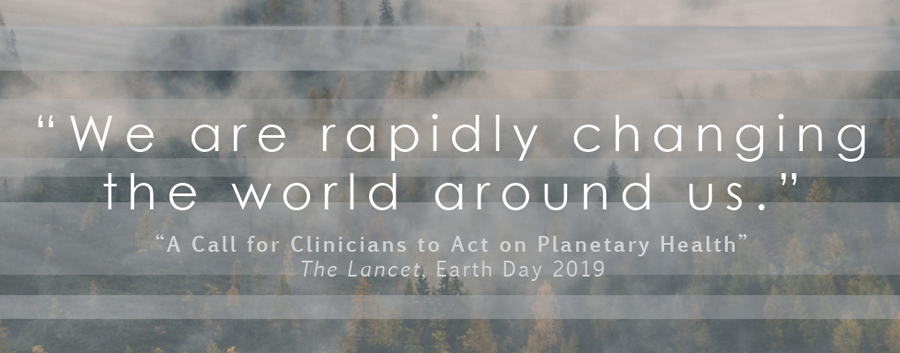 We are rapidly changing the world around us from A call for clinicians to act on planetary health